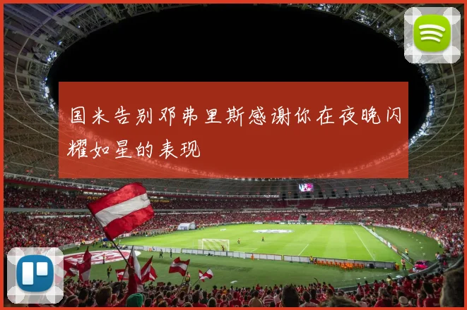 国米告别邓弗里斯感谢你在夜晚闪耀如星的表现